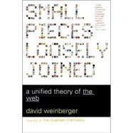 Small Pieces Loosely Joined A Unified Theory Of The Web by Weinberger, David, 9780738208503