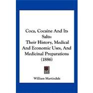Coca, Cocaine and Its Salts : Their History, Medical and Economic Uses, and Medicinal Preparations (1886) by Martindale, William, 9781120178503