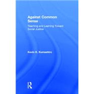 Against Common Sense: Teaching and Learning Toward Social Justice by Kumashiro; Kevin K., 9781138788503