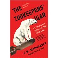The Zookeepers' War An Incredible True Story from the Cold War by Mohnhaupt, J.W.; Frisch, Shelley, 9781501188503