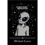 Gray Alien Meditation by Lyons, Michael, 9781502868503