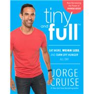 Tiny and Full Eat More, Weigh Less, and Turn Off Hunger All Day by Cruise, Jorge, 9781944648503