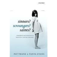 Sinners? Scroungers? Saints? Unmarried Motherhood in Twentieth-Century England by Thane, Pat; Evans, Tanya, 9780199578504