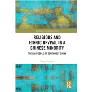 Religious Revival and Chinese Ethnic Minorities: The Bai People of Southwest China by Yongjia; Liang, 9780415528504