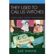 They Used to Call Us Witches Chilean Exiles, Culture, and Feminism by Shayne, Julie, 9780739118504