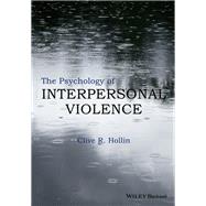 The Psychology of Interpersonal Violence by Hollin, Clive R., 9781118598504