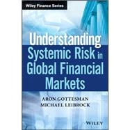 Understanding Systemic Risk in Global Financial Markets by Gottesman, Aron; Leibrock, Michael, 9781119348504