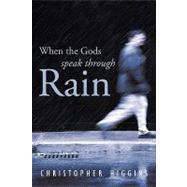 When the Gods Speak Through Rain by Higgins, Christopher, 9781426938504