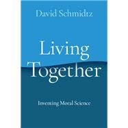 Living Together Inventing Moral Science by Schmidtz, David, 9780197658505