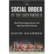 The Social Order of the Underworld How Prison Gangs Govern the American Penal System by Skarbek, David, 9780199328505