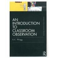 An Introduction to Classroom Observation (Classic Edition) by Wragg; Ted, 9780415688505