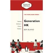 Generation HK Seeking Identity in Chinas Shadow by Bland, Ben, 9780734398505