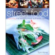 Street Food : Exploring the World's Most Authentic Tastes by Kime, Tom, 9780756628505