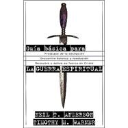 Guia Basica Para LA Guerra Espiritual by Anderson, Neil T., 9780884198505