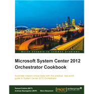 Microsoft System Center 2012 Orchestrator Cookbook by Erskine, Samuel; Baumgarten, Andreas; Beaumont, Steven, 9781849688505