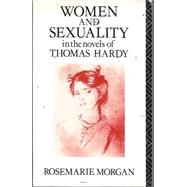 Women and Sexuality in the Novels of Thomas Hardy by Morgan, Rosemarie, 9780415058506