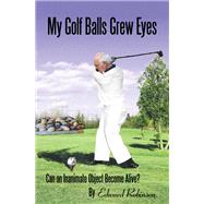 My Golf Balls Grew Eyes by Edward Robinson, 9781664208506