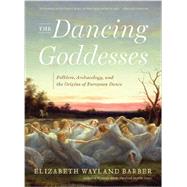 The Dancing Goddesses Folklore, Archaeology, and the Origins of European Dance by Barber, Elizabeth Wayland, 9780393348507