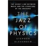 The Jazz of Physics by Stephon Alexander, 9780465098507