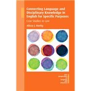 Connecting Language and Disciplinary Knowledge in English for Specific Purposes Case Studies in Law by Hartig, Alissa J., 9781783098507