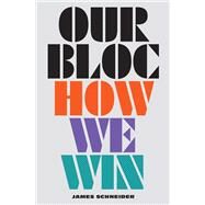 Our Bloc How We Win by Schneider, James, 9781839768507