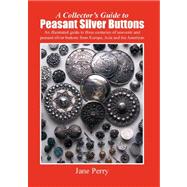 A Collector's Guide to Peasant Silver Buttons: An Illustrated Guide to Three Centuries of Souvenir and Peasant Silver Buttons from Europe, Asia and the Americas by Perry, Jane, 9781847998507