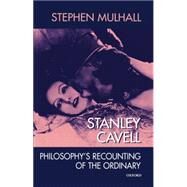 Stanley Cavell Philosophy's Recounting of the Ordinary by Mulhall, Stephen, 9780198238508