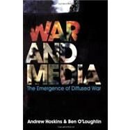 War and Media by Hoskins, Andrew; O'Loughlin, Ben, 9780745638508