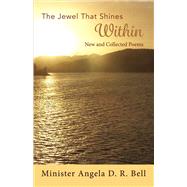 The Jewel That Shines Within New and Collected Poems by Bell, Angela, 9781483568508