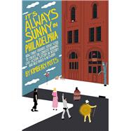 It's Always Sunny in Philadelphia by Potts, Kimberly, 9781668008508