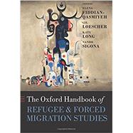 The Oxford Handbook of Refugee and Forced Migration Studies by Fiddian-Qasmiyeh, Elena; Loescher, Gil; Long, Katy; Sigona, Nando, 9780198778509