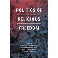 Politics of Religious Freedom by Sullivan, Winnifred Fallers; Hurd, Elizabeth Shakman; Mahmood, Saba; Danchin, Peter G., 9780226248509