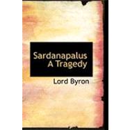 Sardanapalus: A Tragedy by Byron, Lord George Gordon, 9780554798509