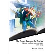 The Songs Became the Stories: The Music in African-American Fiction, 1970-2005 by Cataliotti, Robert H., 9780820488509