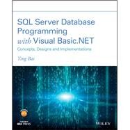 SQL Server Database Programming with Visual Basic.NET Concepts, Designs and Implementations by Bai, Ying, 9781119608509