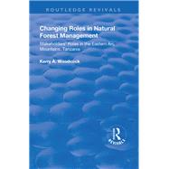 Changing Roles in Natural Forest Management: Stakeholders' Role in the Eastern Arc Mountains, Tanzania: Stakeholders' Role in the Eastern Arc Mountains, Tanzania by Woodcock,Kerry A, 9781138728509