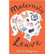 Maternity Leave A Novel by Halpern, Julie, 9781250118509