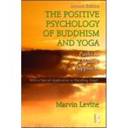 The Positive Psychology of Buddhism and Yoga, 2nd Edition: Paths to A Mature Happiness by Levine; Marvin, 9781848728509