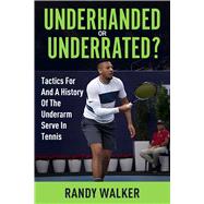 Tactics For And A History Of The Underarm Serve In Tennis. Underhanded Or Underrated? by Walker, Randy; Walker, Randy, 9781950148509