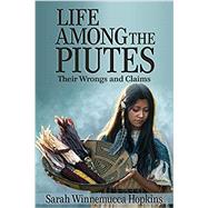 Life Among the Paiutes: Their Wrongs and Claims by Sarah Winnemucca Hopkins, 9781974078509