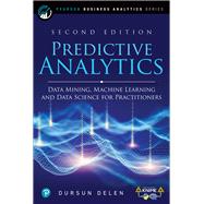 Predictive Analytics Data Mining, Machine Learning and Data Science for Practitioners by Delen, Dursun, 9780136738510