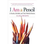I Am a Pencil A Teacher, His Kids, and Their World of Stories by Swope, Sam, 9780805078510