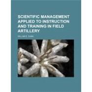 Scientific Management Applied to Instruction and Training in Field Artillery by Dunn, William E., 9781154458510