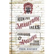 Merseyside Tales Curious and Amazing True Stories from History by Pye, Ken, 9781803998510