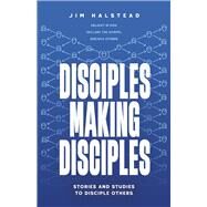 Disciples Making Disciples Stories and Studies to Disciple Others by Halstead, Jim, 9798350908510