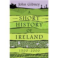 A Short History of Ireland, 1500-2000 by Gibney, John, 9780300208511