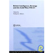 British Intelligence, Strategy and the Cold War, 1945-51 by Aldrich,Richard J., 9780415078511