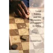 Local Politics and the Dynamics of Property in Africa by Christian Lund, 9780521148511