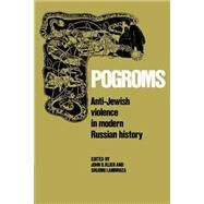 Pogroms: Anti-Jewish Violence in Modern Russian History by Edited by John Doyle Klier , Shlomo Lambroza, 9780521528511
