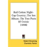 Red Cotton Night-Cap Country; the Inn Album; the Two Poets of Croisic by Browning, Robert; Porter, Charlotte; Clarke, Helen A., 9780548598511